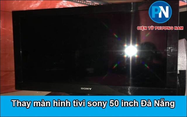 Thay màn hình tivi sony 50 inch Đà Nẵng